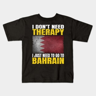 I Don't Need Therapy I Just Need To Go To Bahrain Bahraini Flag Kids T-Shirt